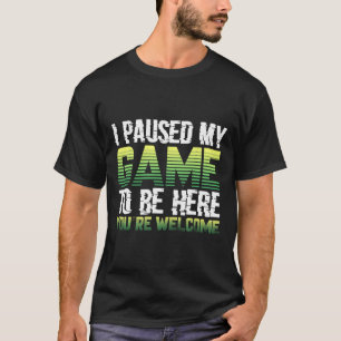 Eu Pausar Meu Jogo Para Estar Aqui Camisa Divertid