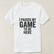 Eu Pausar Meu Jogo Para Estar Aqui – Camiseta Engr