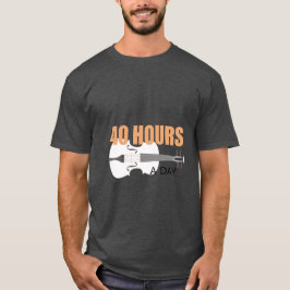 Eu Pratico 40 Horas Por Dia - Uma Camisa De Citaçã