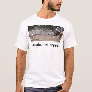 Eu preferencialmente Roping! T-shirt