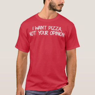 Eu Quero Pizza Não Sua Opinião, T-Shirt Engraçado