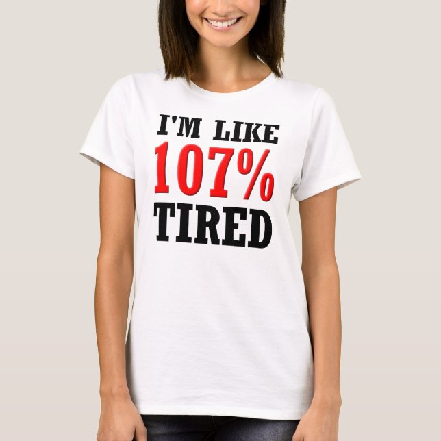 Eu sou como 107% camisetas engraçadas cansados (Frente)