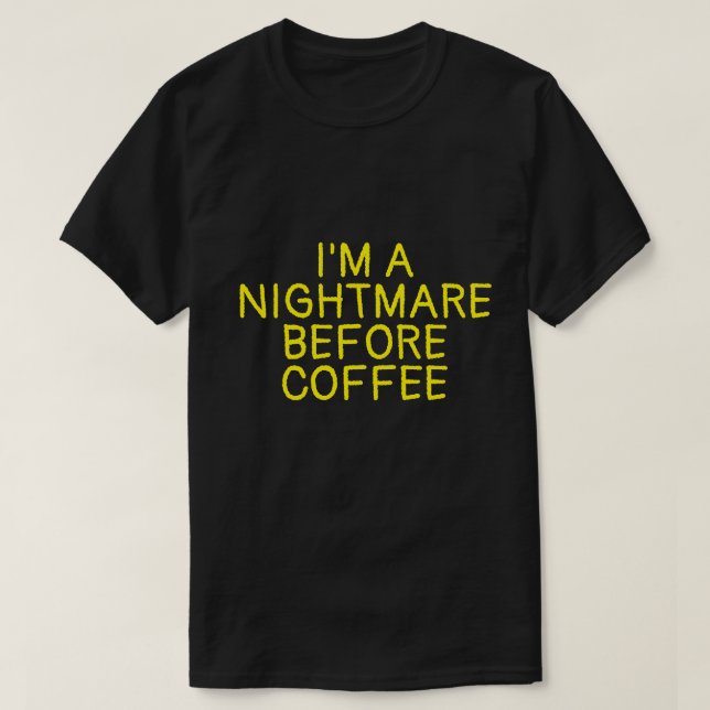 EU SOU UM PESADELO ANTES DA Camiseta de CAFÉ (Frente do Design)