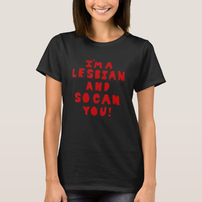 Eu Sou Uma Lésbica E Você Também Pode Ser Camiseta (Frente)