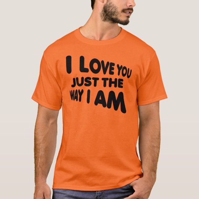 Eu te amo apenas a maneira eu sou camisetas (Frente)