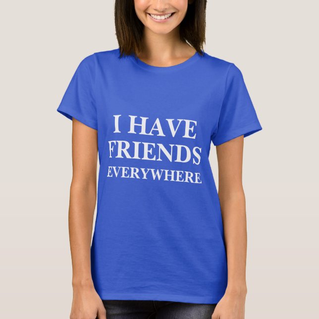 Eu Tenho Amigos Em Qualquer Lugar Da Camisa T (Frente)