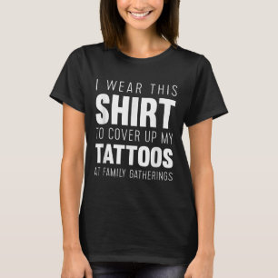 Eu Visto Esta Camisa Para Cobrir Minhas Tatuagens 
