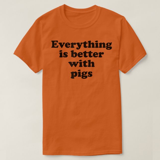 Everything Is Better With Pigs T-Shirt (Frente do Design)