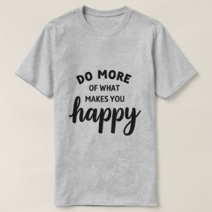 faça mais do que faz você feliz camiseta feliz