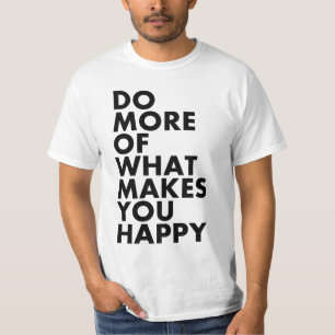 Faça mais do que o faz feliz. T-shirt