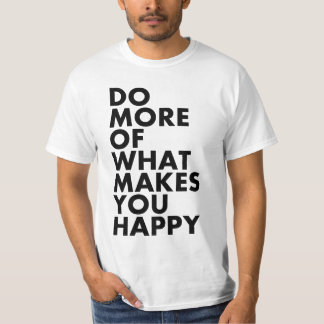 Faça mais do que o faz feliz. T-shirt