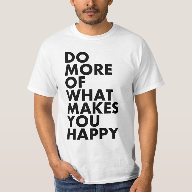 Faça mais do que o faz feliz. T-shirt (Frente)