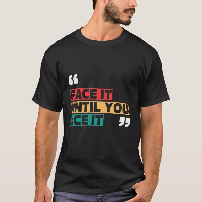 Face it until you ace it T-Shirt (Frente)
