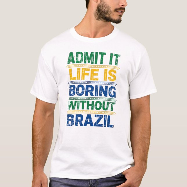 Funny Brazil T-Shirt - Life Is Boring Without Braz (Frente)