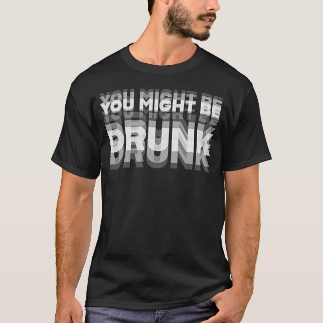 Funny Drinking Humor You Might Be Drunk T-Shirt (Frente)