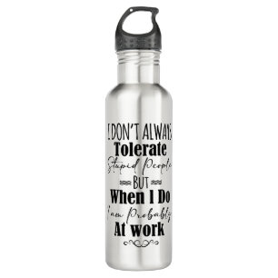 Garrafa Eu nem sempre tolero Pessoas estúpidas no trabalho