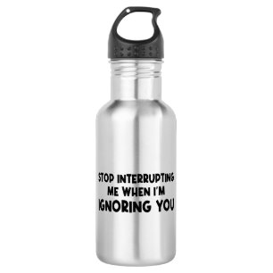 Garrafa Pare de me interromper quando estou te ignorando