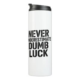 Garrafa Térmica "Never Underestimate Dumb Luck" Saying
