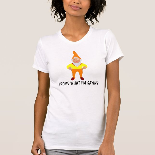 Gnome, o que estou dizendo? T-shirt engraçada (Frente)