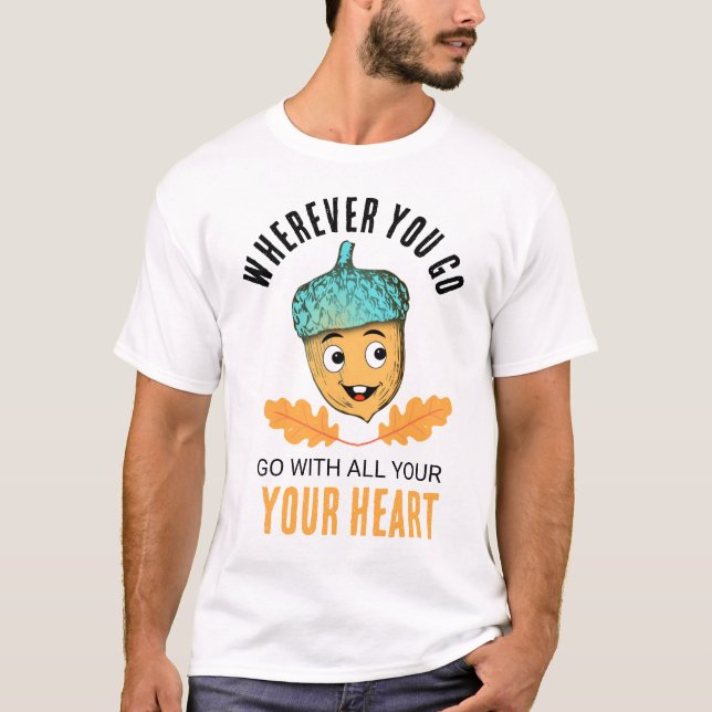 "Go With All Your Heart" Smiling Acorn T-Shirt (Frente)
