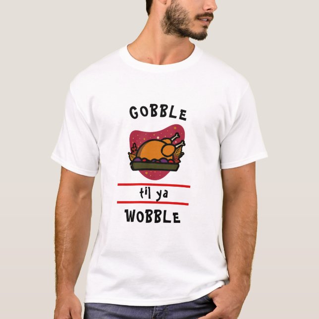 Gobble Até Você Cambalear Camisa de Ação de Graças (Frente)
