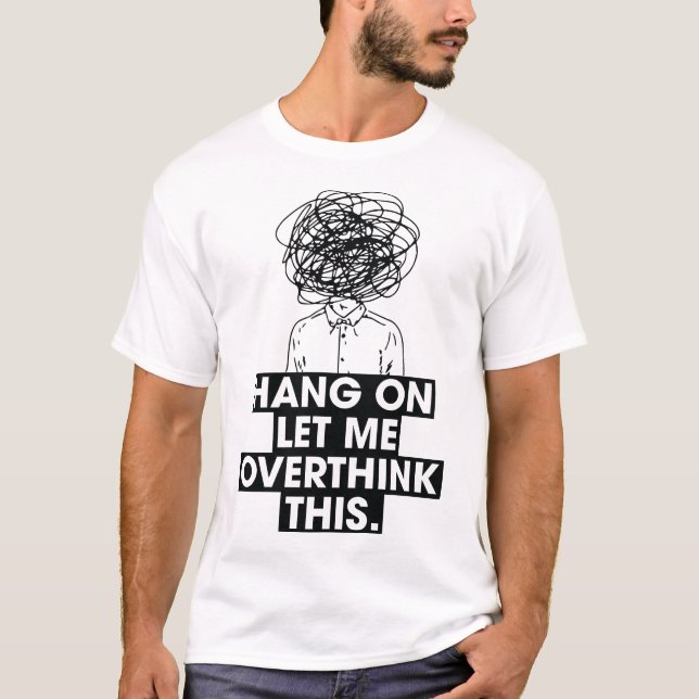 Hang on Let me overthink this T-Shirt (Frente)
