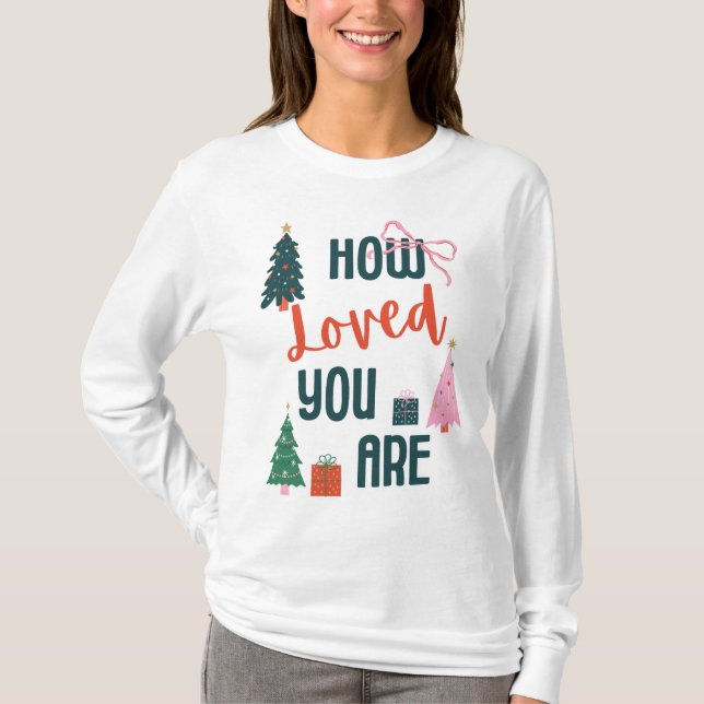 How Loved You Are T-Shirt (Frente)