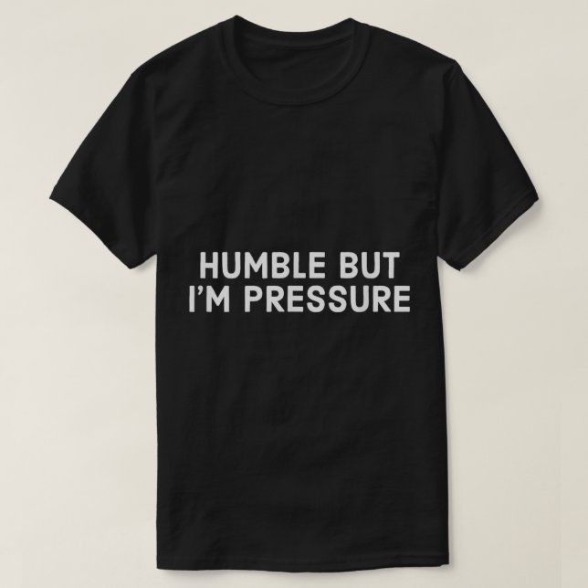 Humilde, mas eu sou Pressão T-Shirt (Frente do Design)
