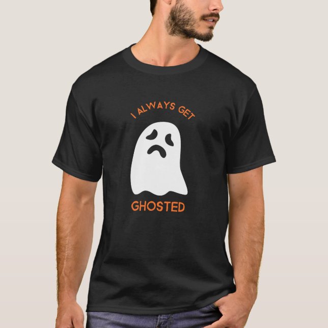 I Always Get Ghosted Halloween T-Shirt (Frente)