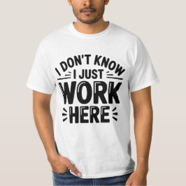 I Don’t Know I Just Work Here T-Shirt – Funny Offi