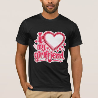 I LOVE my girlfriend costum t-shirt 