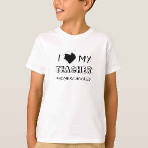 I Love My Teacher - #Homeschooled - T-Shirt