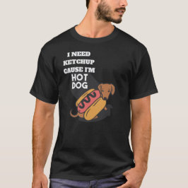 I need ketchup cause I'm Hotdog T-shirt