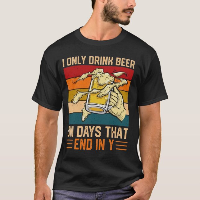 I Only Drink Beer On Days That End In Y T-Shirt (Frente)