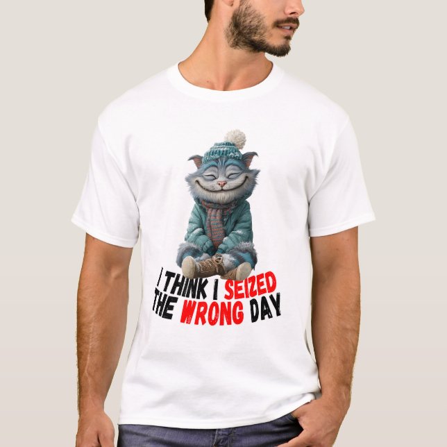 I Think I Seized The Wrong Day | Cute T-Shirt (Frente)