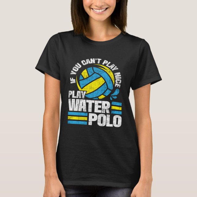If You Can t Play Nice Play Water Polo  Goalie Bal (Frente)