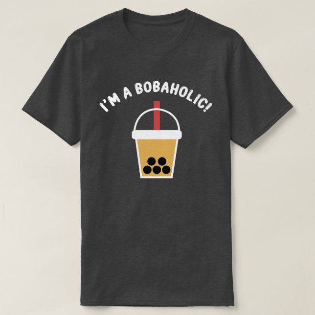 I'm A Bobaholic! | Boba Tea | Bubble Tea | T-Shirt (Frente do Design)