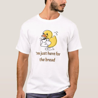 I'm just here for the bread t-shirt
