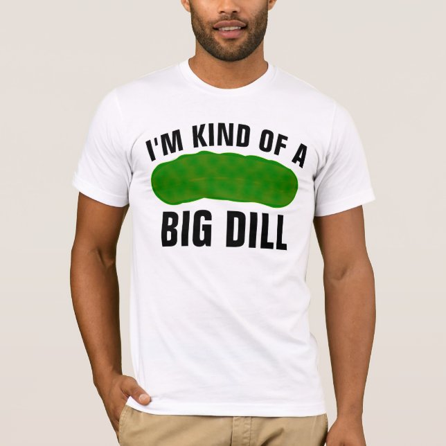 I'M KIND OF A BIG DILL, FUNNY PICKLE T-SHIRT (Frente)