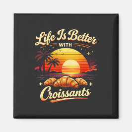 Íman A Vida É Melhor Com Croissants
