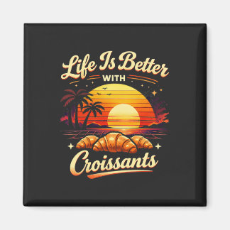 Íman A Vida É Melhor Com Croissants