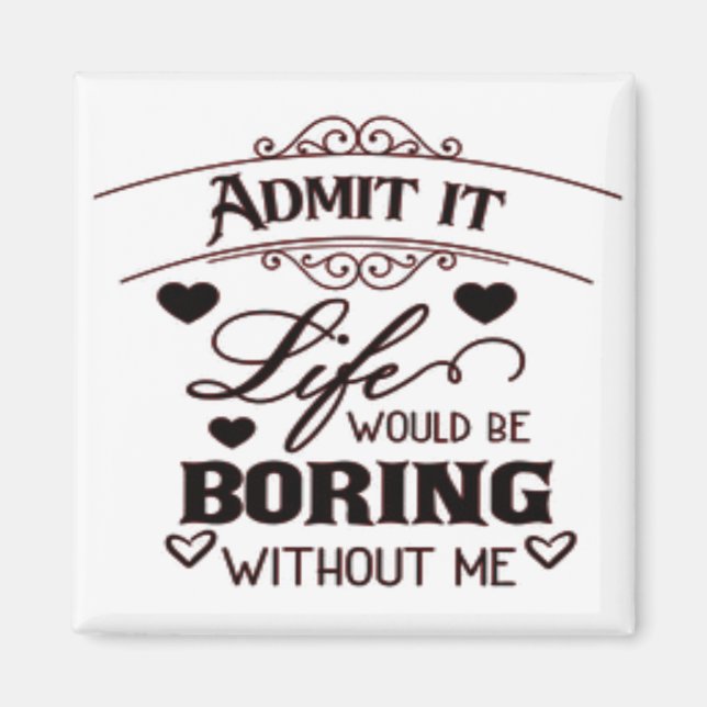 Íman Admit It Life Would Be Boring Without Me (Frente)