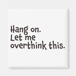 Íman Aguente firme. Deixe-me pensar demais.