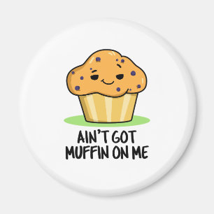Íman Ain't Got Muffin On Me Funny Muffin Pun