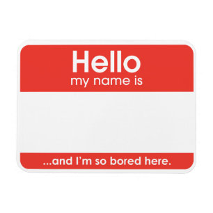 Íman ...and I'm so bored here.   magnet