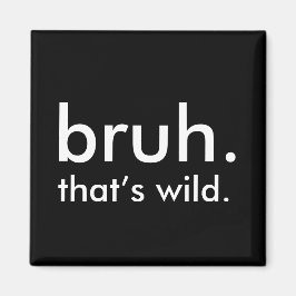 Íman Black & White Funny Quote, bruh. isso é selvagem.