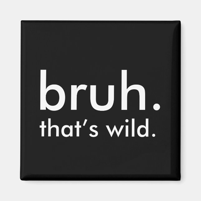 Íman Black & White Funny Quote, bruh. isso é selvagem. (Frente)