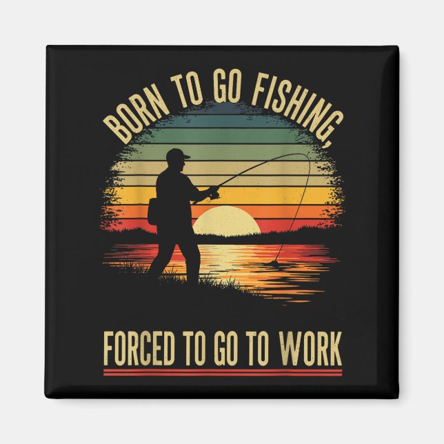 Íman Born To Go Fishing Forced Work Funny Men Women Boy (Frente)