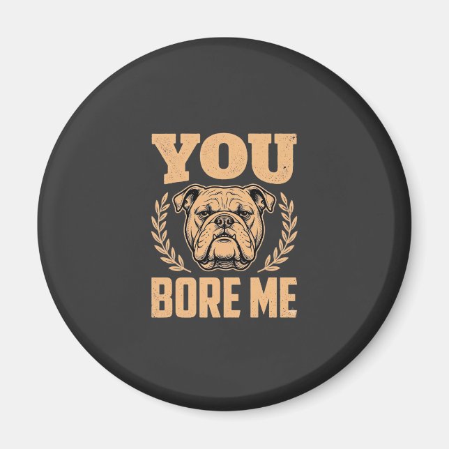 Íman Bulldog Engraçado Você Me Entedia Design (Frente)