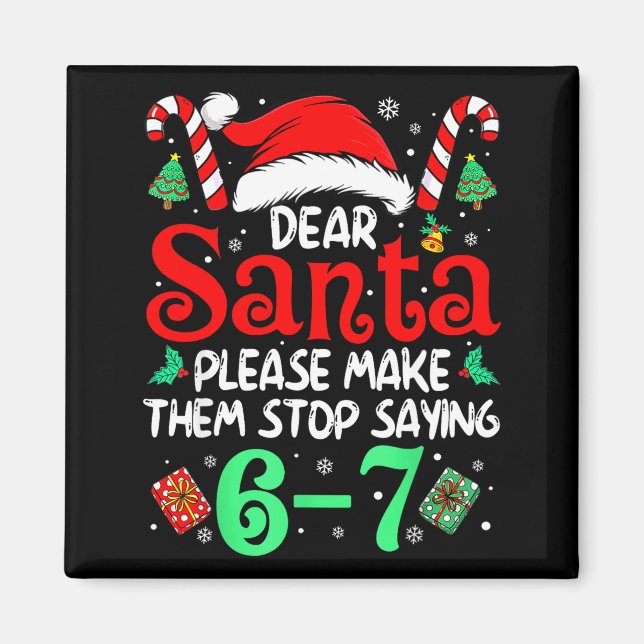 Íman Dear Santa Make Them Stop Saying 67 Christmas Six  (Frente)